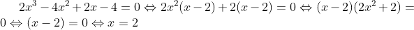 2x^{3}-4x^{2}+2x-4=0\Leftrightarrow 2x^{2}(x-2)+2(x-2)=0\Leftrightarrow (x-2)(2x^{2}+2)=0\Leftrightarrow (x-2)=0\Leftrightarrow x=2